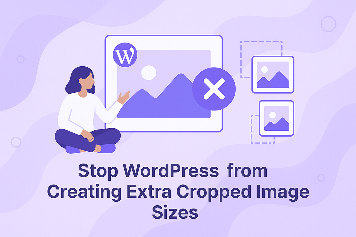 Stop WordPress from Creating Extra Cropped Image Sizes